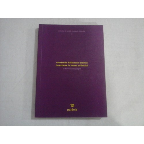 INCURSIUNE IN LUMEA SUFLETULUI - O ABORDARE ANTROPOLOGICA - CONSTANTIN BALCEANU-STOLNICI INCURSIUNE IN LUMEA SUFLETULUI - O ABORDARE ANTROPOLOGICA - CONSTANTIN BALCEANU-STOLNICI